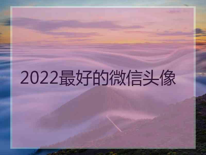 2022最好的微信头像