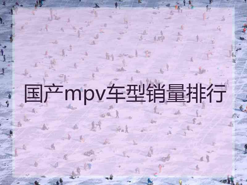 国产mpv车型销量排行