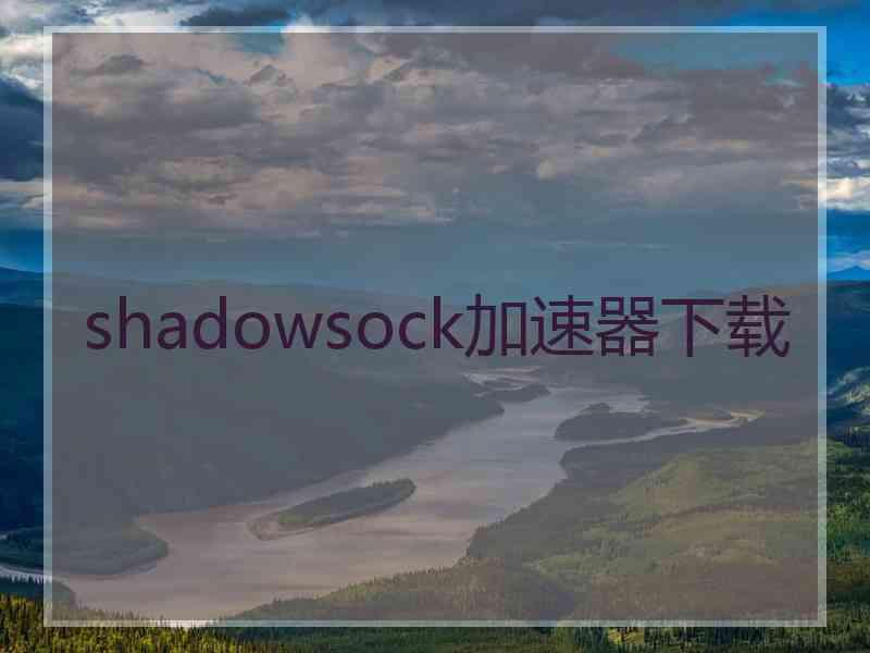 shadowsock加速器下载