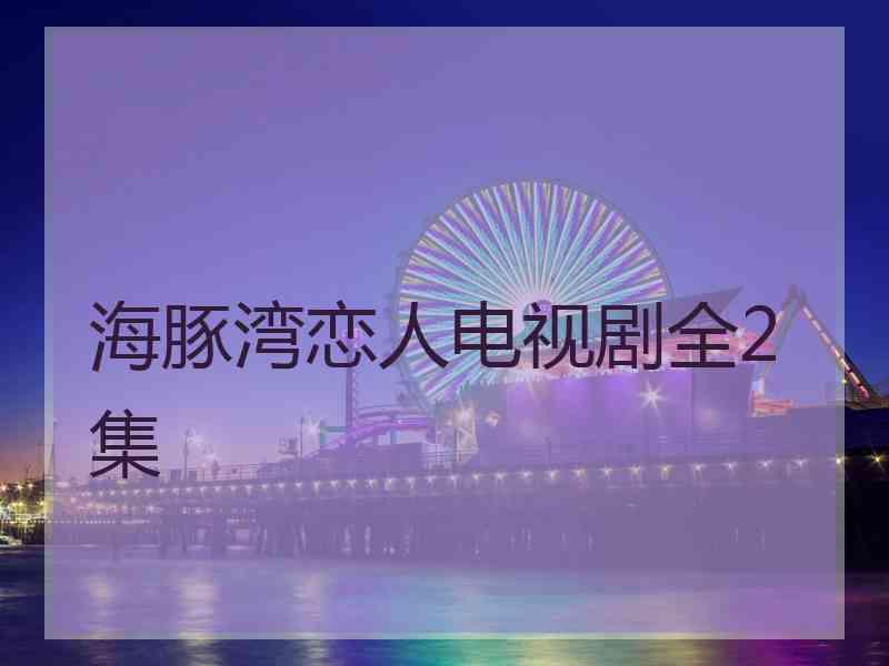 海豚湾恋人电视剧全2集