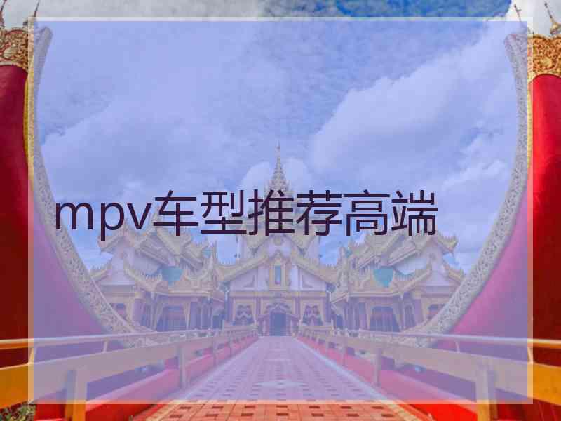 mpv车型推荐高端