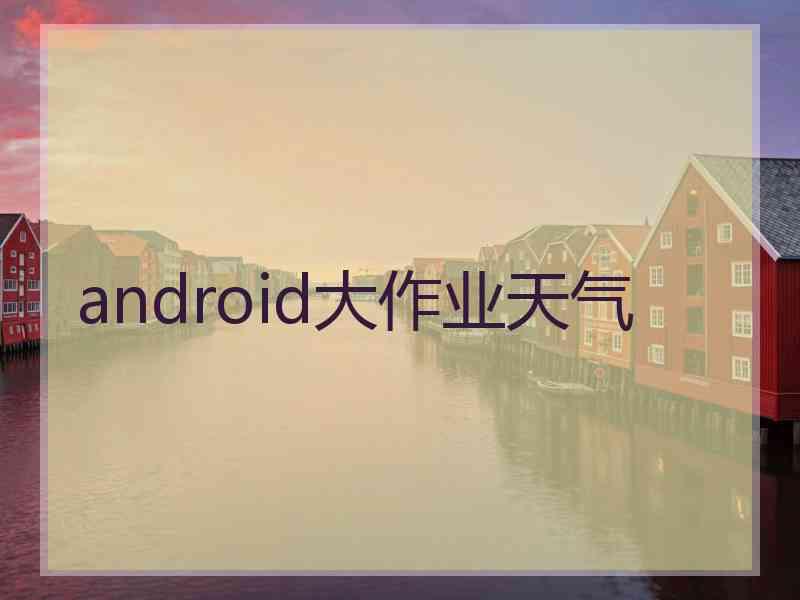 android大作业天气