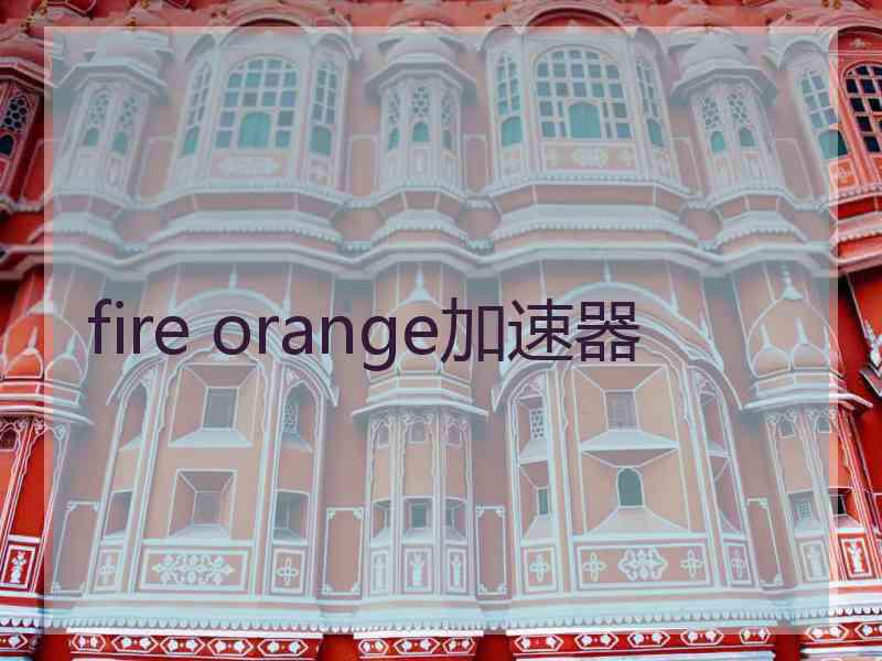 fire orange加速器