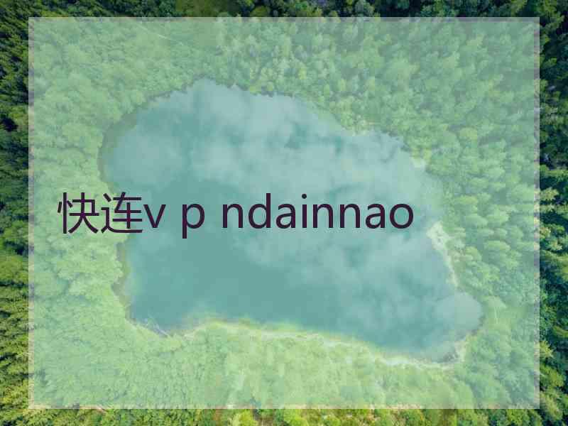 快连v p ndainnao