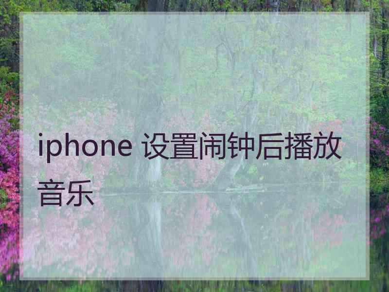 iphone 设置闹钟后播放音乐