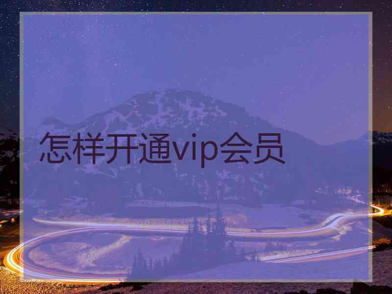 怎样开通vip会员