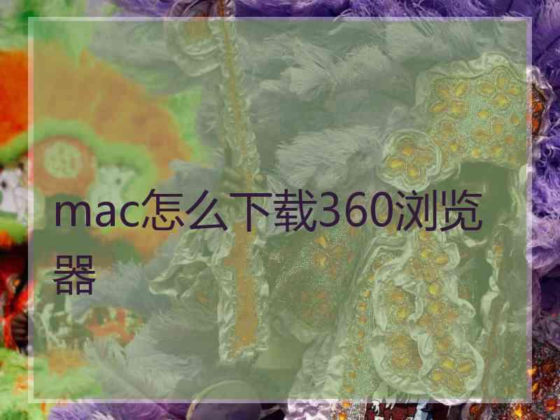 mac怎么下载360浏览器