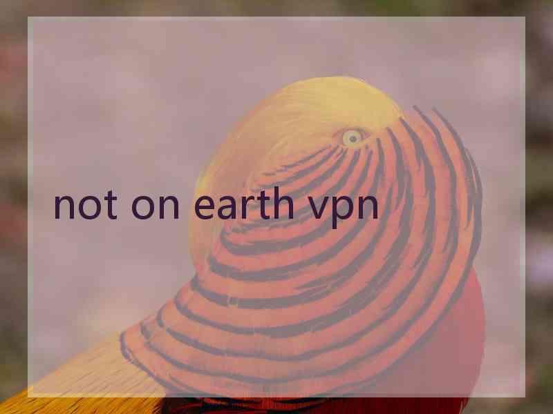 not on earth vpn