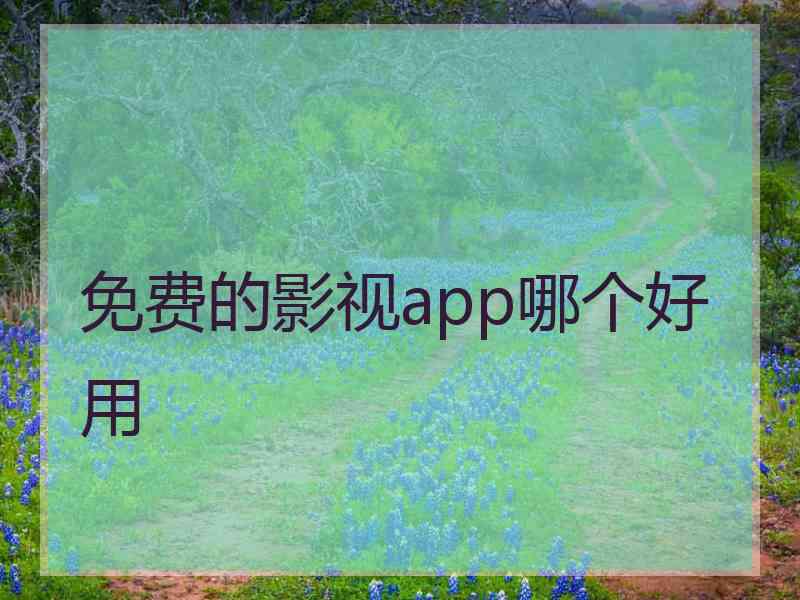 免费的影视app哪个好用