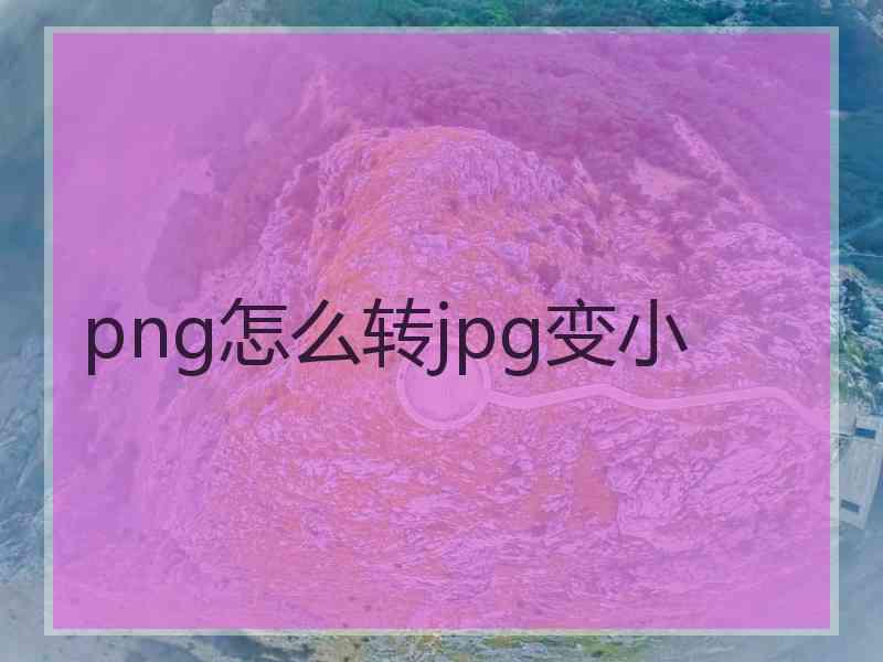 png怎么转jpg变小