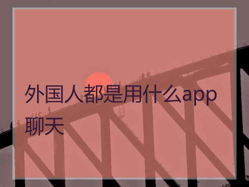 外国人都是用什么app聊天