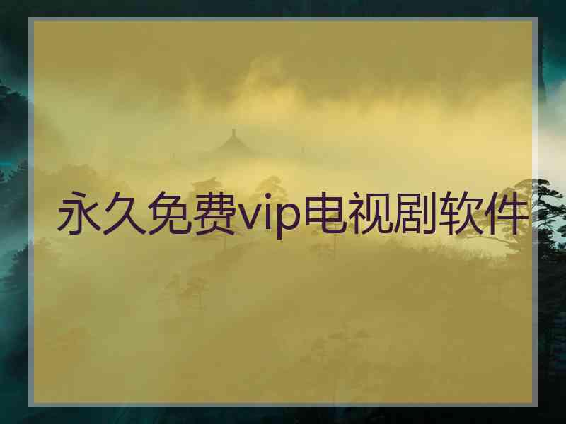 永久免费vip电视剧软件