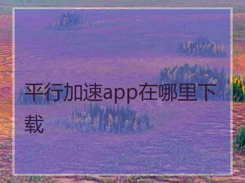 平行加速app在哪里下载