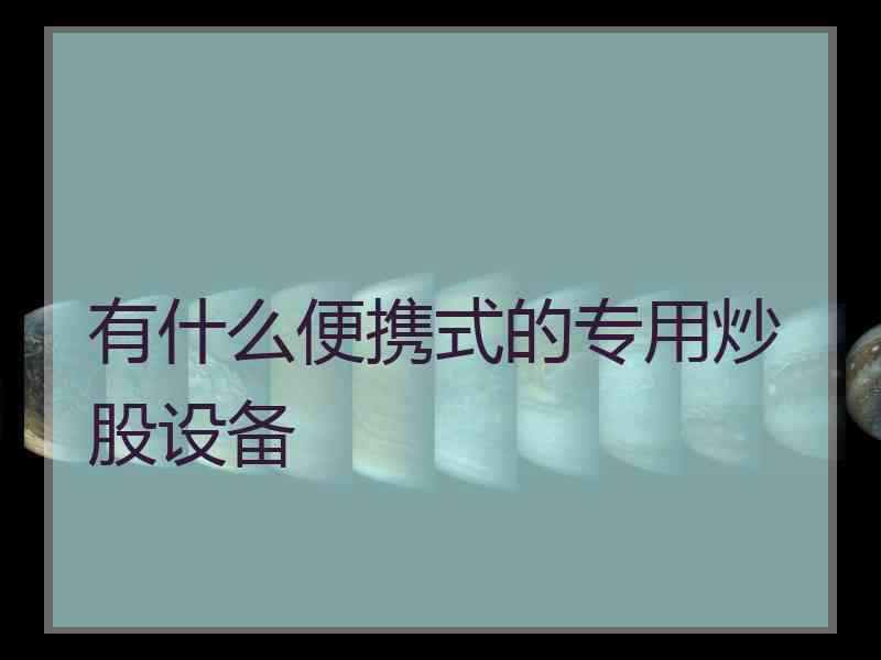 有什么便携式的专用炒股设备