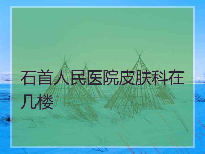 石首人民医院皮肤科在几楼