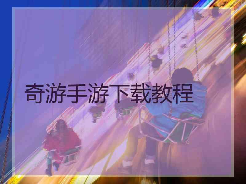 奇游手游下载教程