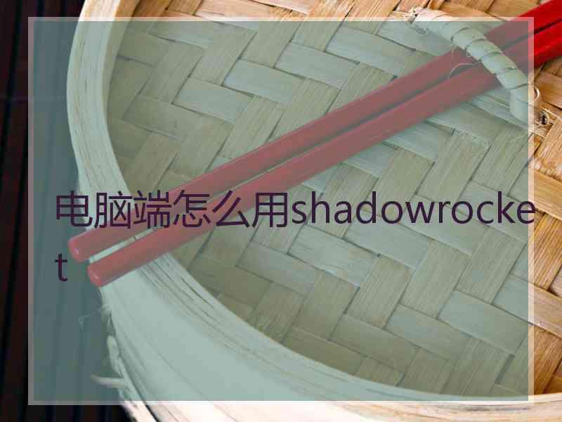 电脑端怎么用shadowrocket