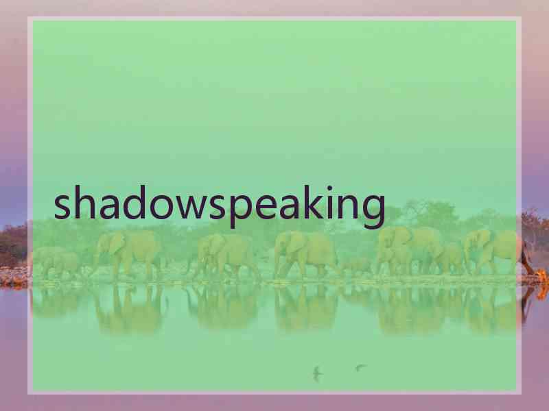 shadowspeaking