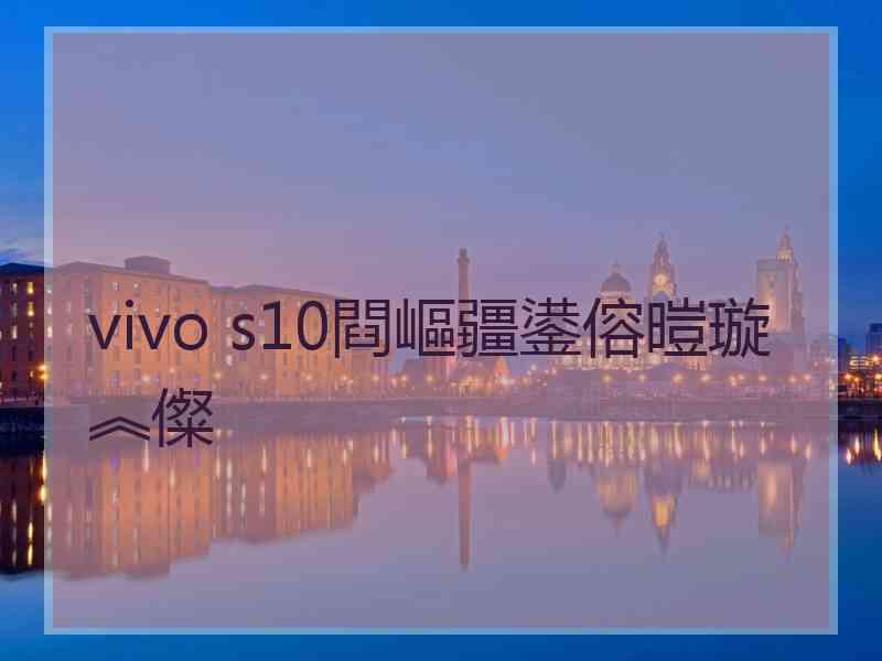 vivo s10閰嶇疆鍙傛暟璇︽儏