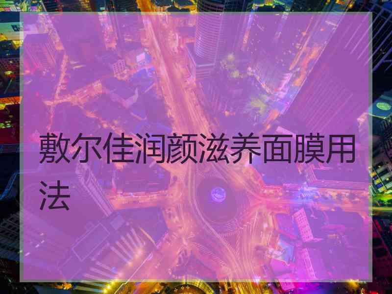 敷尔佳润颜滋养面膜用法