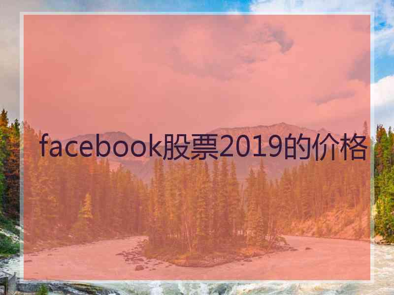 facebook股票2019的价格