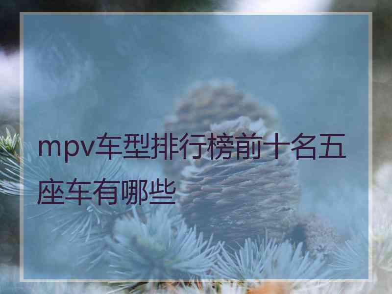 mpv车型排行榜前十名五座车有哪些