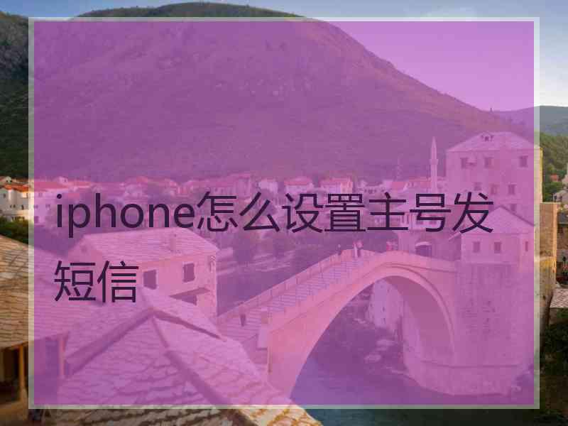 iphone怎么设置主号发短信