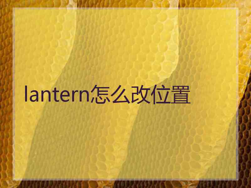 lantern怎么改位置