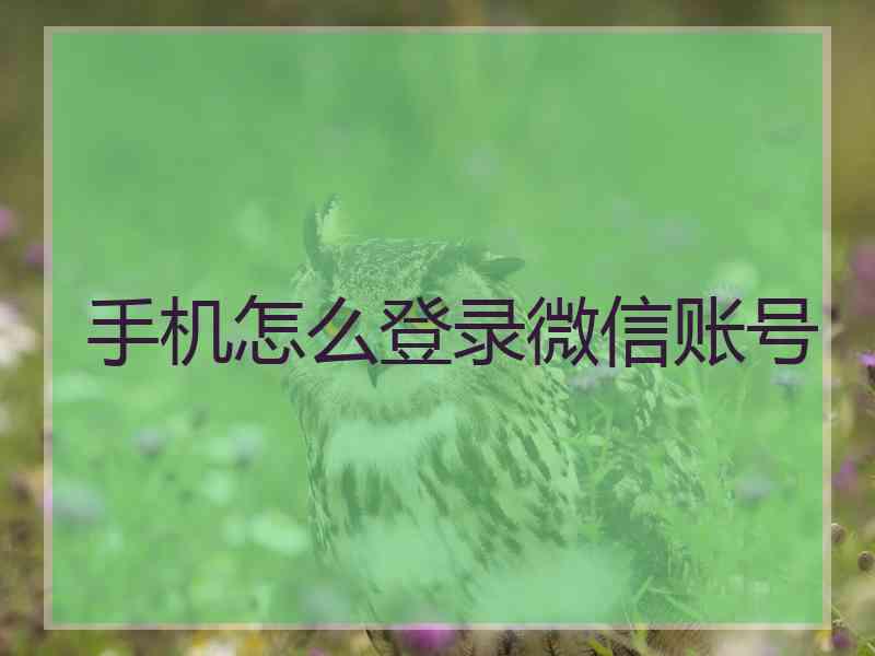 手机怎么登录微信账号