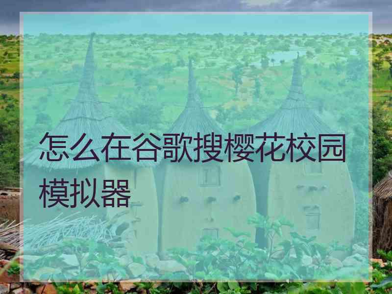 怎么在谷歌搜樱花校园模拟器