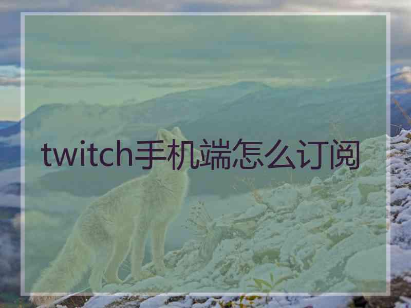 twitch手机端怎么订阅