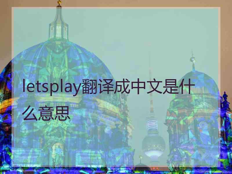 letsplay翻译成中文是什么意思