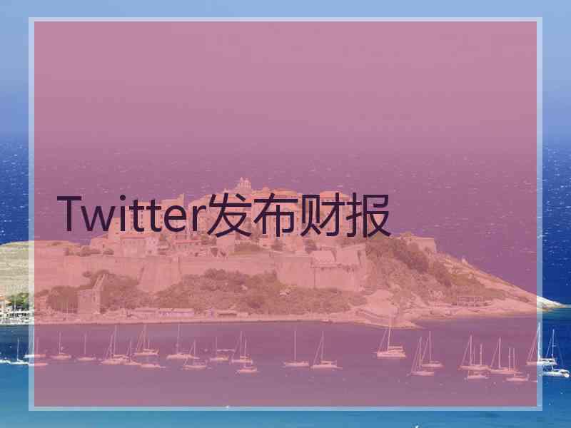 Twitter发布财报