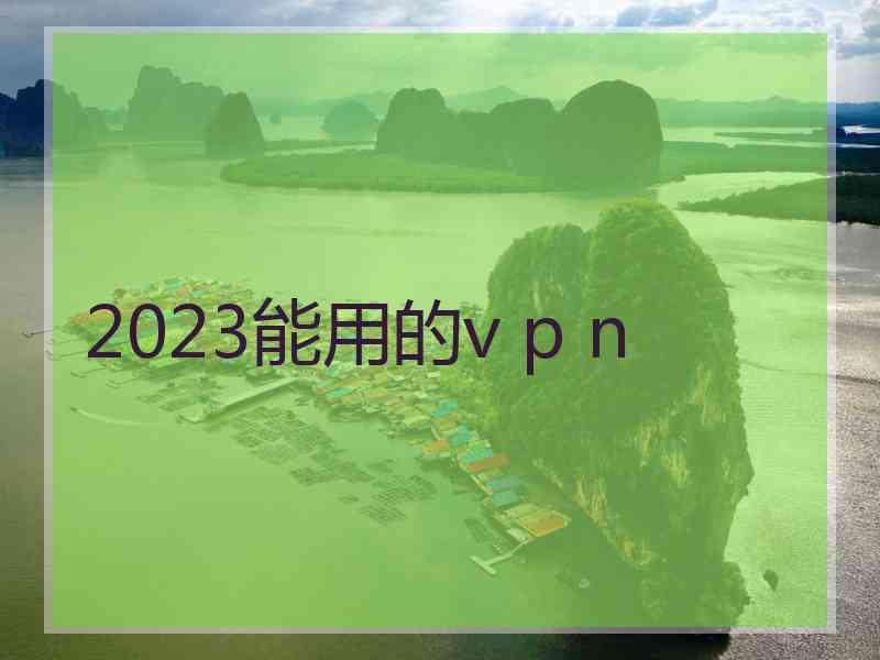 2023能用的v p n