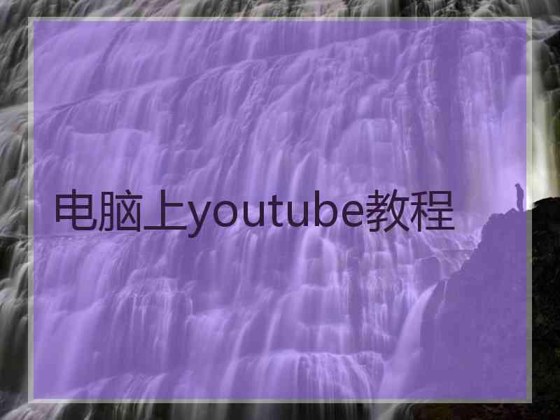 电脑上youtube教程