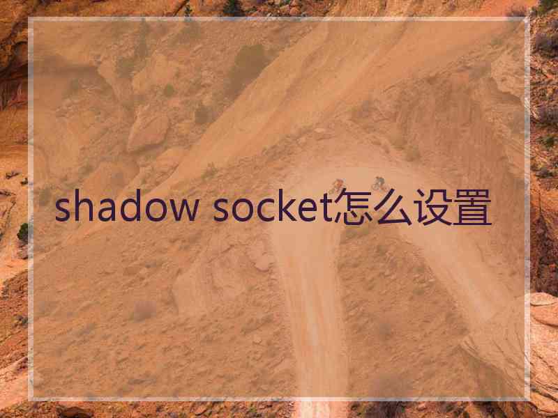 shadow socket怎么设置