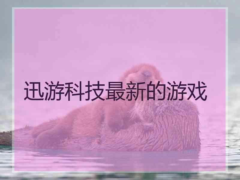 迅游科技最新的游戏