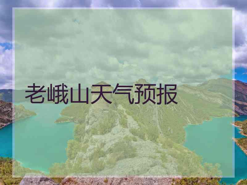 老峨山天气预报