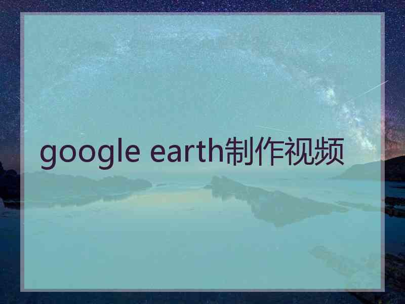 google earth制作视频