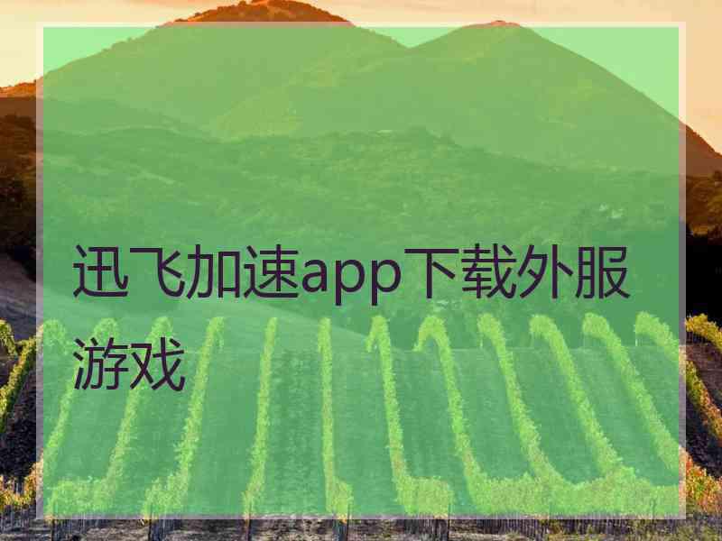 迅飞加速app下载外服游戏