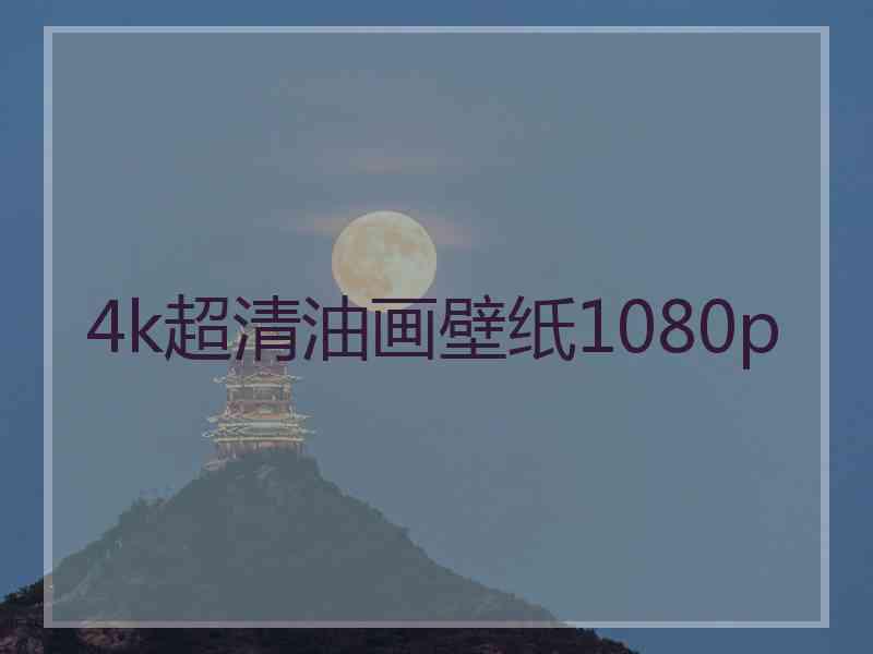 4k超清油画壁纸1080p