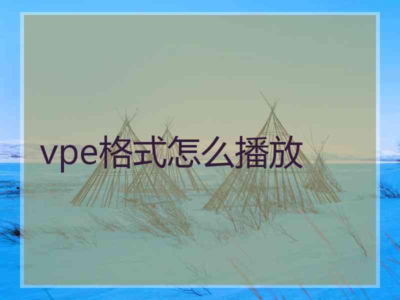 vpe格式怎么播放