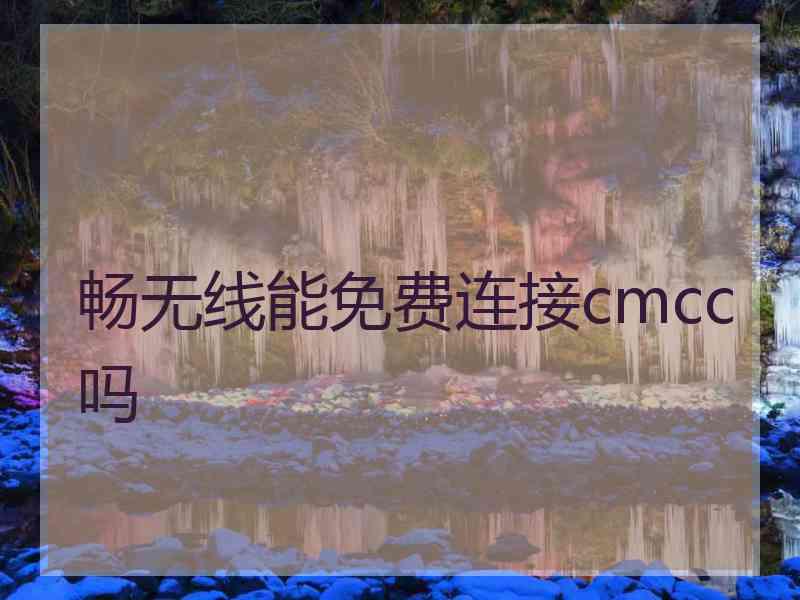 畅无线能免费连接cmcc吗