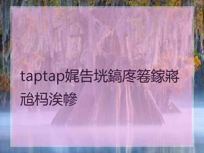 taptap娓告垙鎬庝箞鎵嶈兘杩涘幓