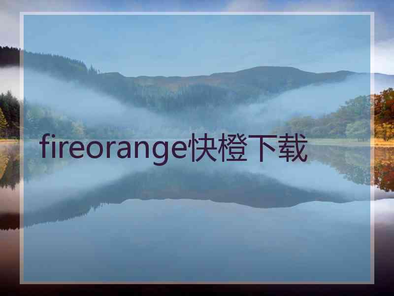 fireorange快橙下载