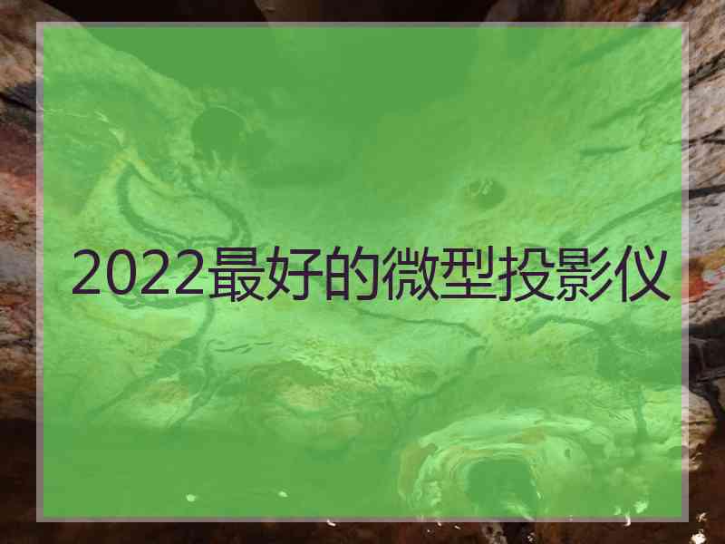 2022最好的微型投影仪