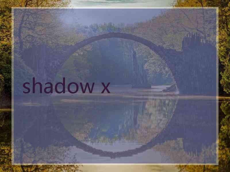 shadow x