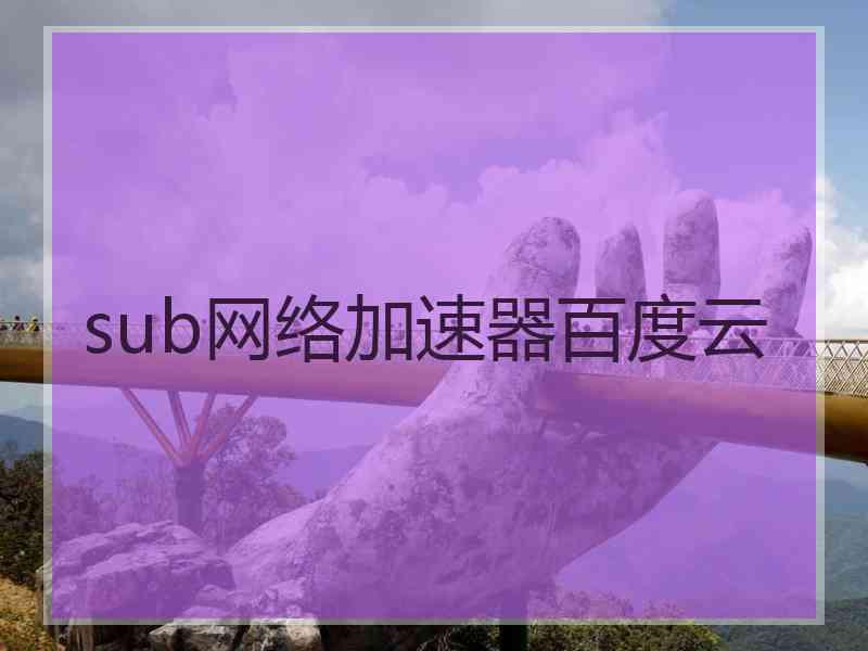 sub网络加速器百度云