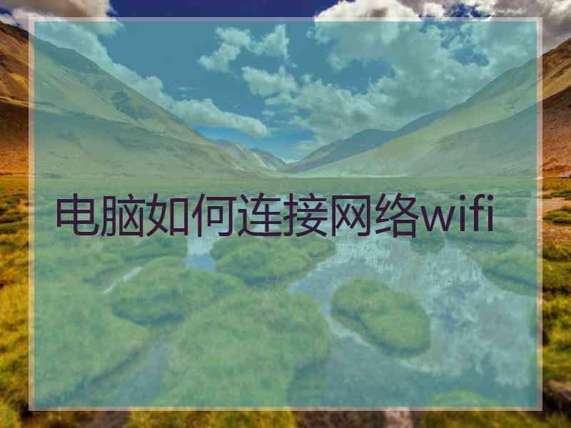 电脑如何连接网络wifi