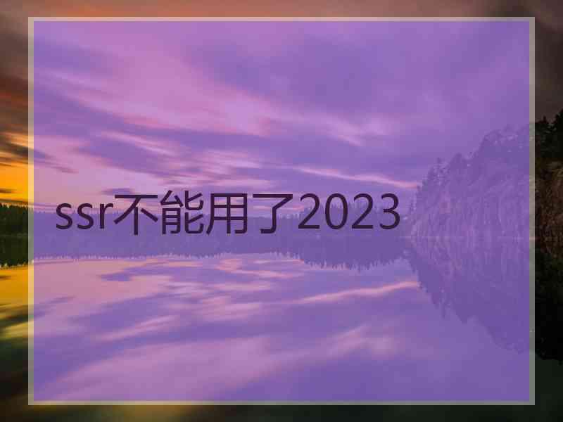 ssr不能用了2023